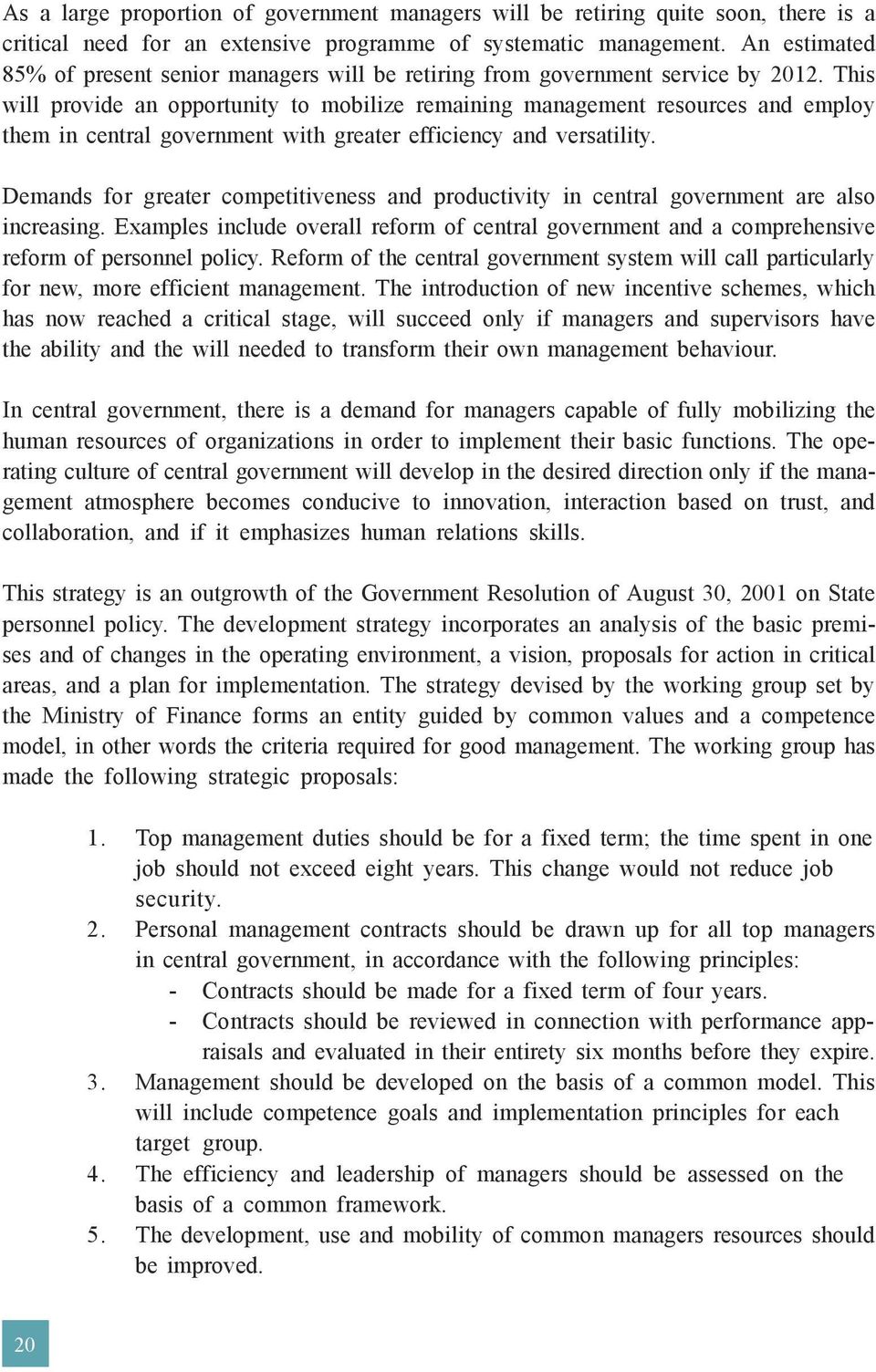 This will provide an opportunity to mobilize remaining management resources and employ them in central government with greater efficiency and versatility.