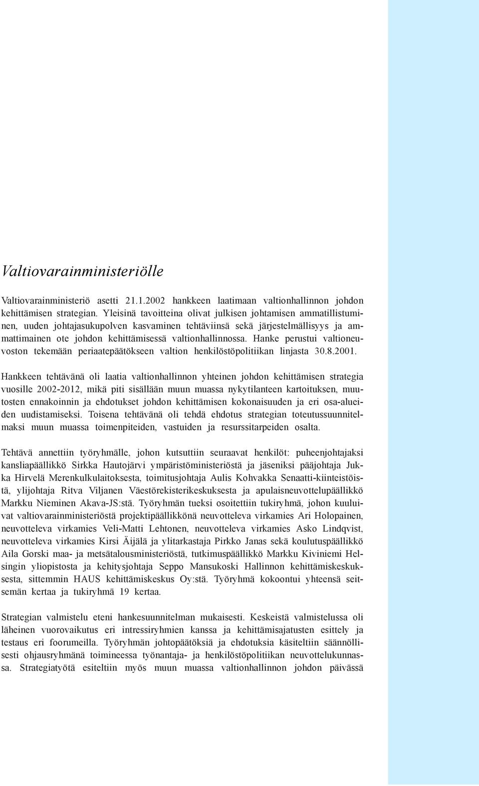 Hanke perustui valtioneuvoston tekemään periaatepäätökseen valtion henkilöstöpolitiikan linjasta 30.8.2001.