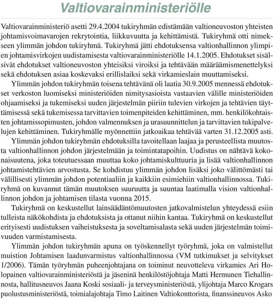 Ehdotukset sisälsivät ehdotukset valtioneuvoston yhteisiksi viroiksi ja tehtävään määräämismenettelyksi sekä ehdotuksen asiaa koskevaksi erillislaiksi sekä virkamieslain muuttamiseksi.