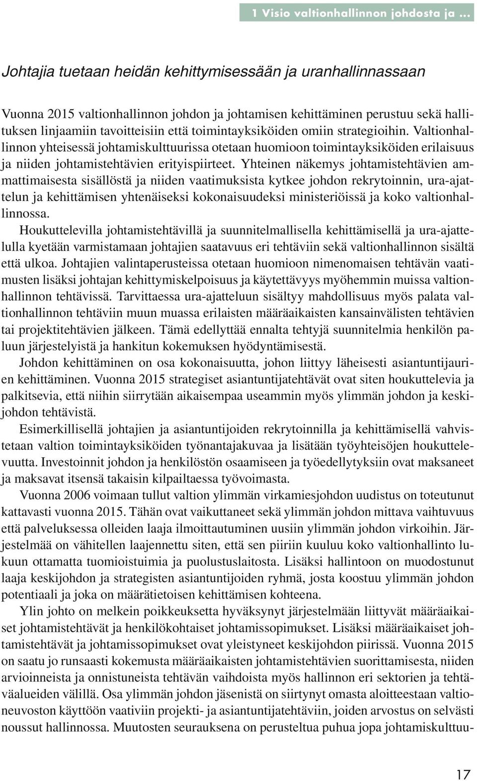 toimintayksiköiden omiin strategioihin. Valtionhallinnon yhteisessä johtamiskulttuurissa otetaan huomioon toimintayksiköiden erilaisuus ja niiden johtamistehtävien erityispiirteet.