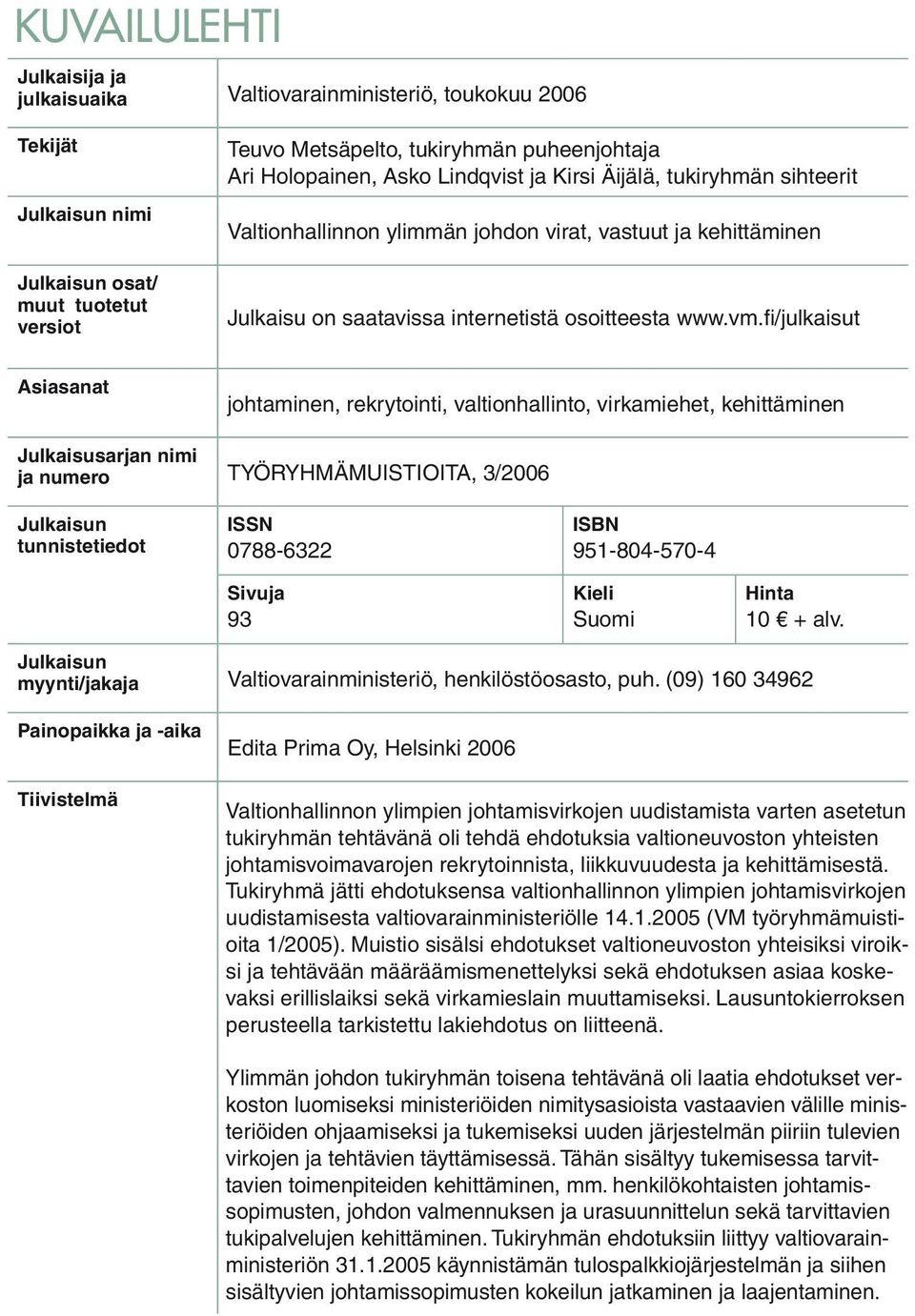 fi/julkaisut Asiasanat johtaminen, rekrytointi, valtionhallinto, virkamiehet, kehittäminen Julkaisusarjan nimi ja numero TYÖRYHMÄMUISTIOITA, 3/2006 Julkaisun tunnistetiedot ISSN 0788-6322 ISBN