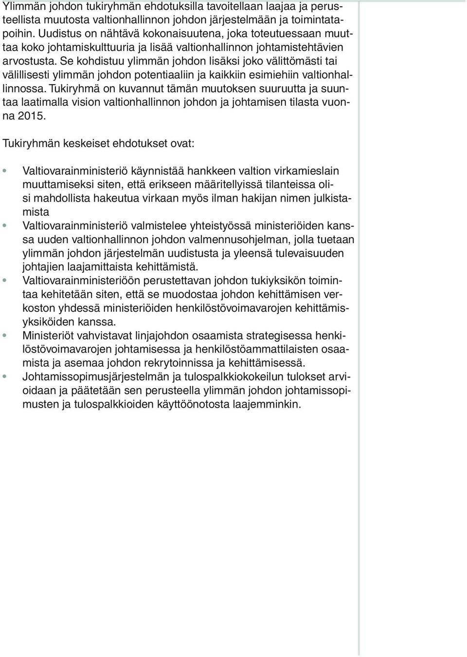 Se kohdistuu ylimmän johdon lisäksi joko välittömästi tai välillisesti ylimmän johdon potentiaaliin ja kaikkiin esimiehiin valtionhallinnossa.