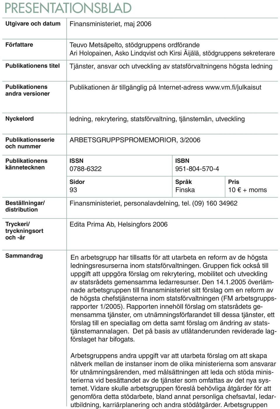 fi/julkaisut Nyckelord ledning, rekrytering, statsförvaltning, tjänstemän, utveckling Publikationsserie och nummer ARBETSGRUPPSPROMEMORIOR, 3/2006 Publikationens kännetecknen ISSN 0788-6322 ISBN