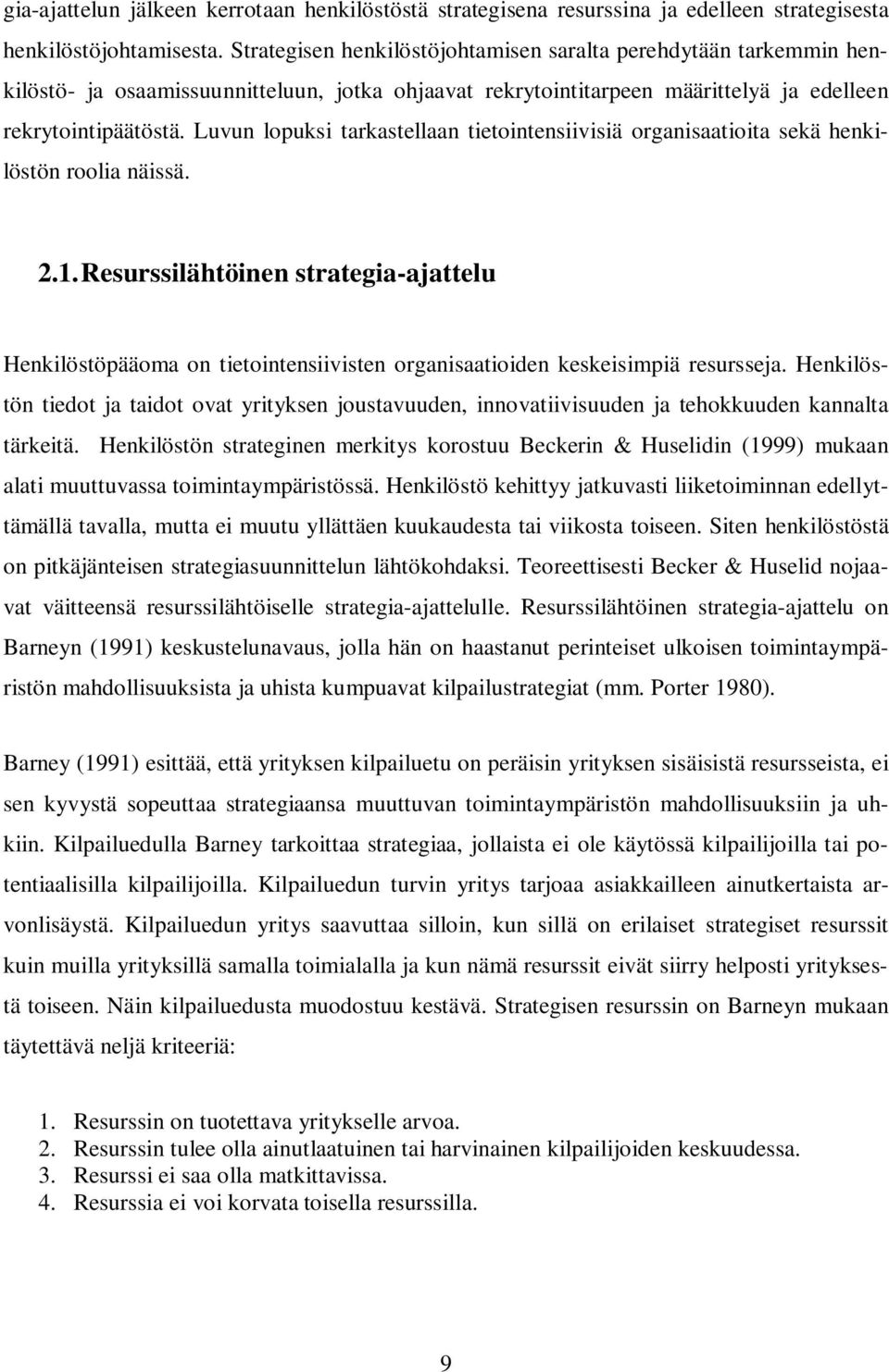 Luvun lopuksi tarkastellaan tietointensiivisiä organisaatioita sekä henkilöstön roolia näissä. 2.1.