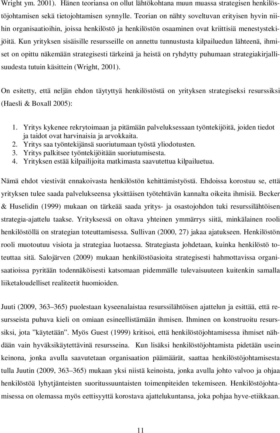 Kun yrityksen sisäisille resursseille on annettu tunnustusta kilpailuedun lähteenä, ihmiset on opittu näkemään strategisesti tärkeinä ja heistä on ryhdytty puhumaan strategiakirjallisuudesta tutuin