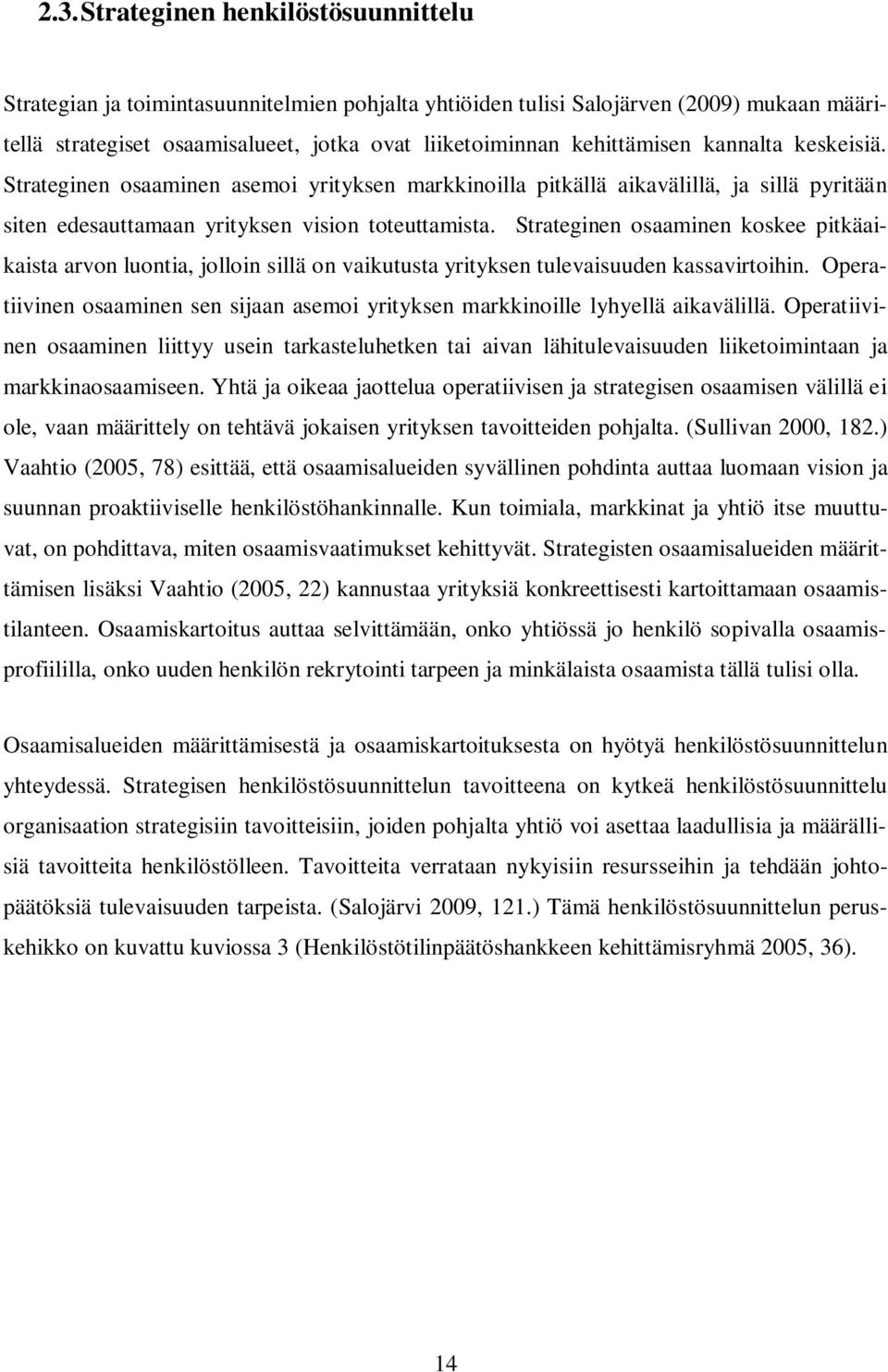 Strateginen osaaminen koskee pitkäaikaista arvon luontia, jolloin sillä on vaikutusta yrityksen tulevaisuuden kassavirtoihin.