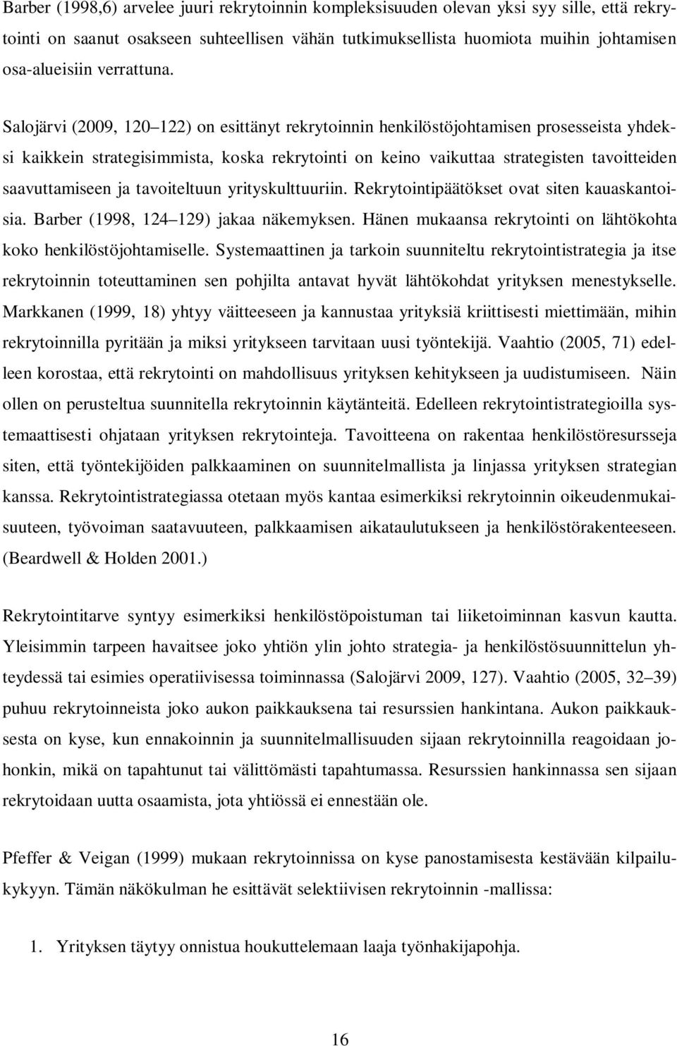 Salojärvi (2009, 120 122) on esittänyt rekrytoinnin henkilöstöjohtamisen prosesseista yhdeksi kaikkein strategisimmista, koska rekrytointi on keino vaikuttaa strategisten tavoitteiden saavuttamiseen