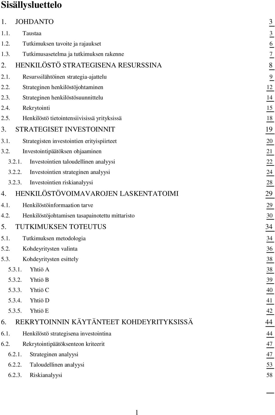 2. Investointipäätöksen ohjaaminen 21 3.2.1. Investointien taloudellinen analyysi 22 3.2.2. Investointien strateginen analyysi 24 3.2.3. Investointien riskianalyysi 28 4.