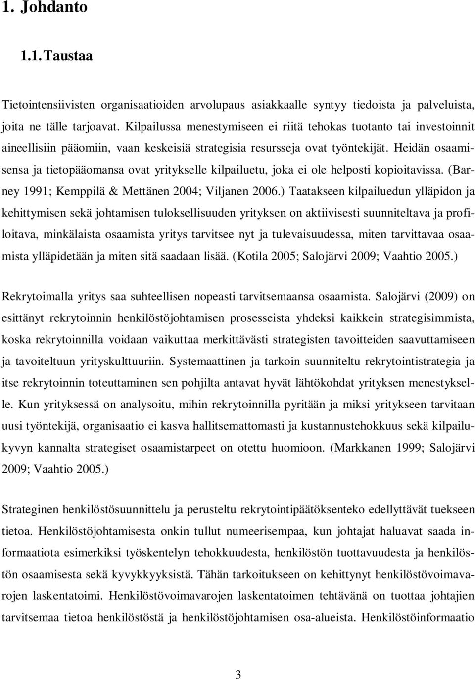 Heidän osaamisensa ja tietopääomansa ovat yritykselle kilpailuetu, joka ei ole helposti kopioitavissa. (Barney 1991; Kemppilä & Mettänen 2004; Viljanen 2006.