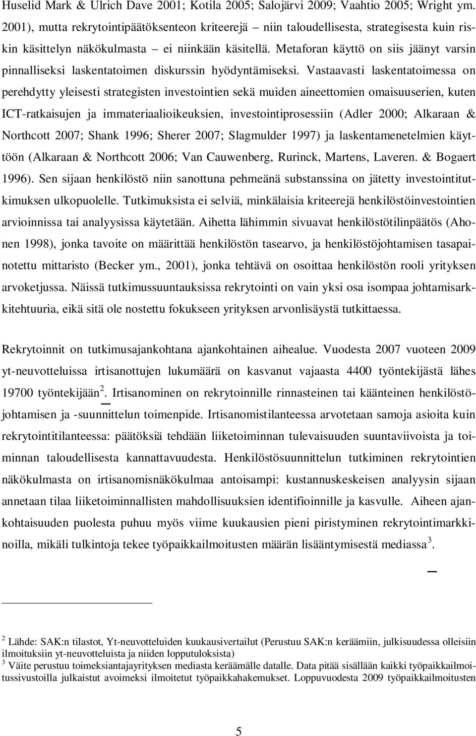 Metaforan käyttö on siis jäänyt varsin pinnalliseksi laskentatoimen diskurssin hyödyntämiseksi.