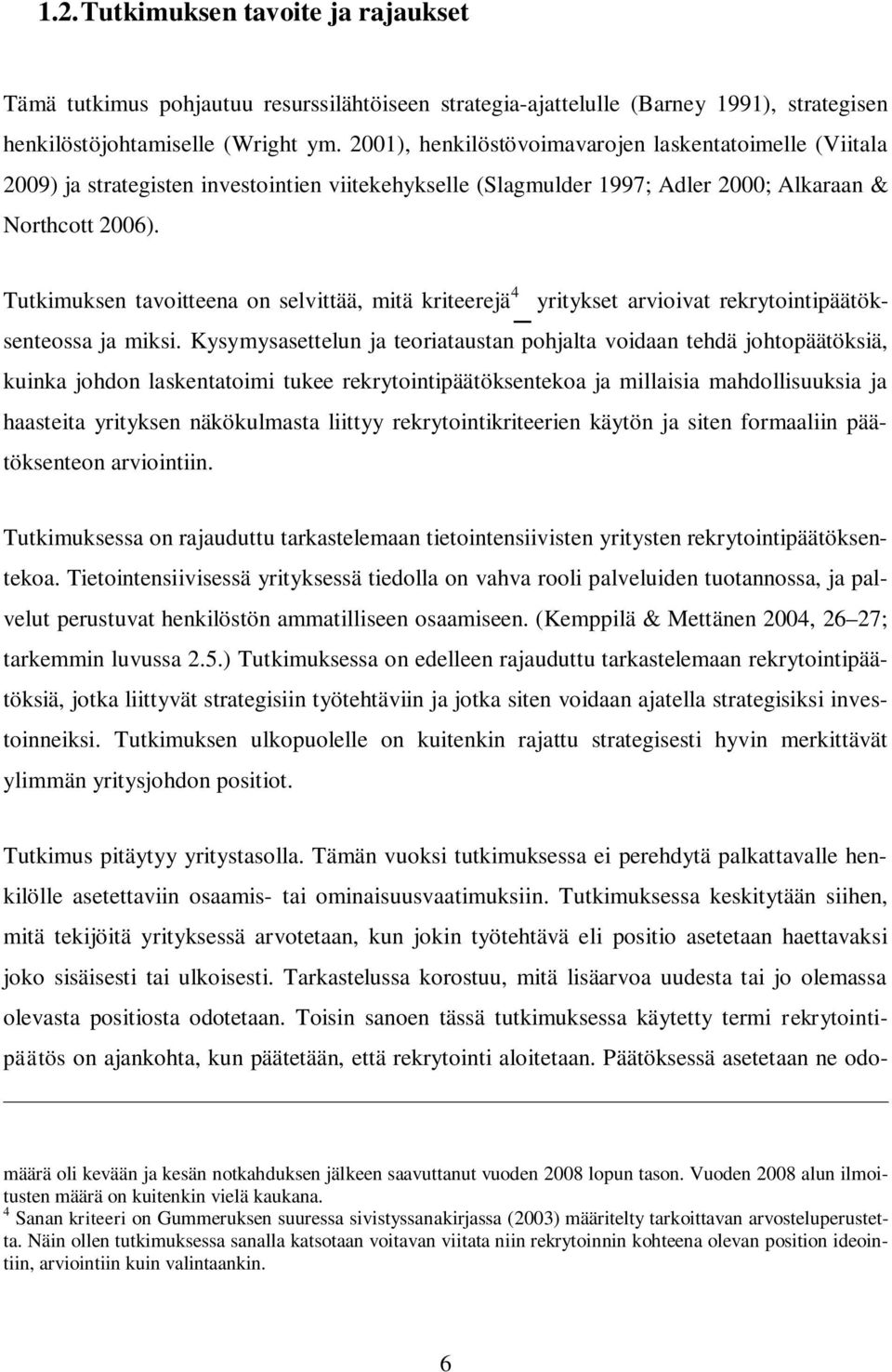 Tutkimuksen tavoitteena on selvittää, mitä kriteerejä 4 yritykset arvioivat rekrytointipäätöksenteossa ja miksi.