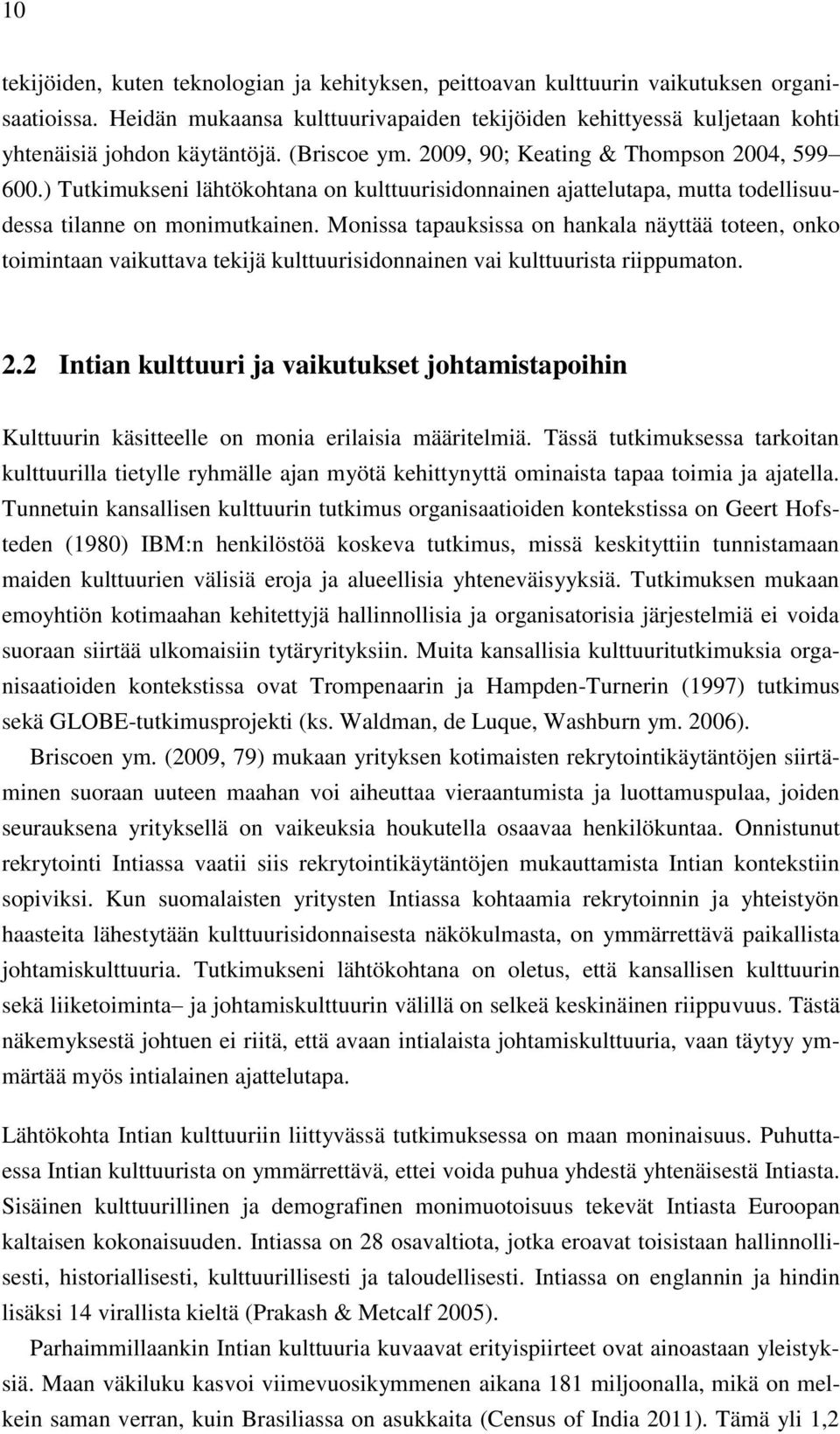 ) Tutkimukseni lähtökohtana on kulttuurisidonnainen ajattelutapa, mutta todellisuudessa tilanne on monimutkainen.