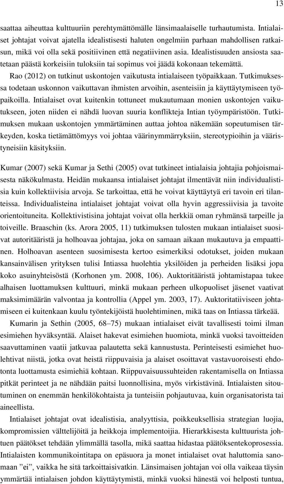 Idealistisuuden ansiosta saatetaan päästä korkeisiin tuloksiin tai sopimus voi jäädä kokonaan tekemättä. Rao (2012) on tutkinut uskontojen vaikutusta intialaiseen työpaikkaan.