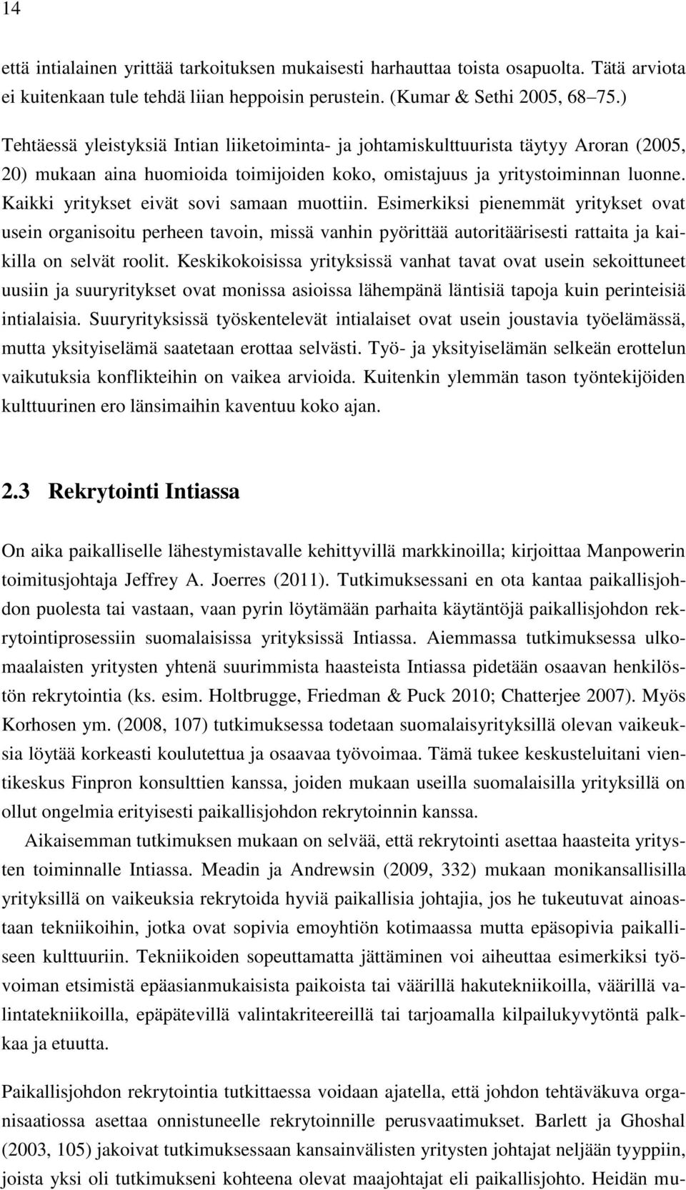 Kaikki yritykset eivät sovi samaan muottiin. Esimerkiksi pienemmät yritykset ovat usein organisoitu perheen tavoin, missä vanhin pyörittää autoritäärisesti rattaita ja kaikilla on selvät roolit.