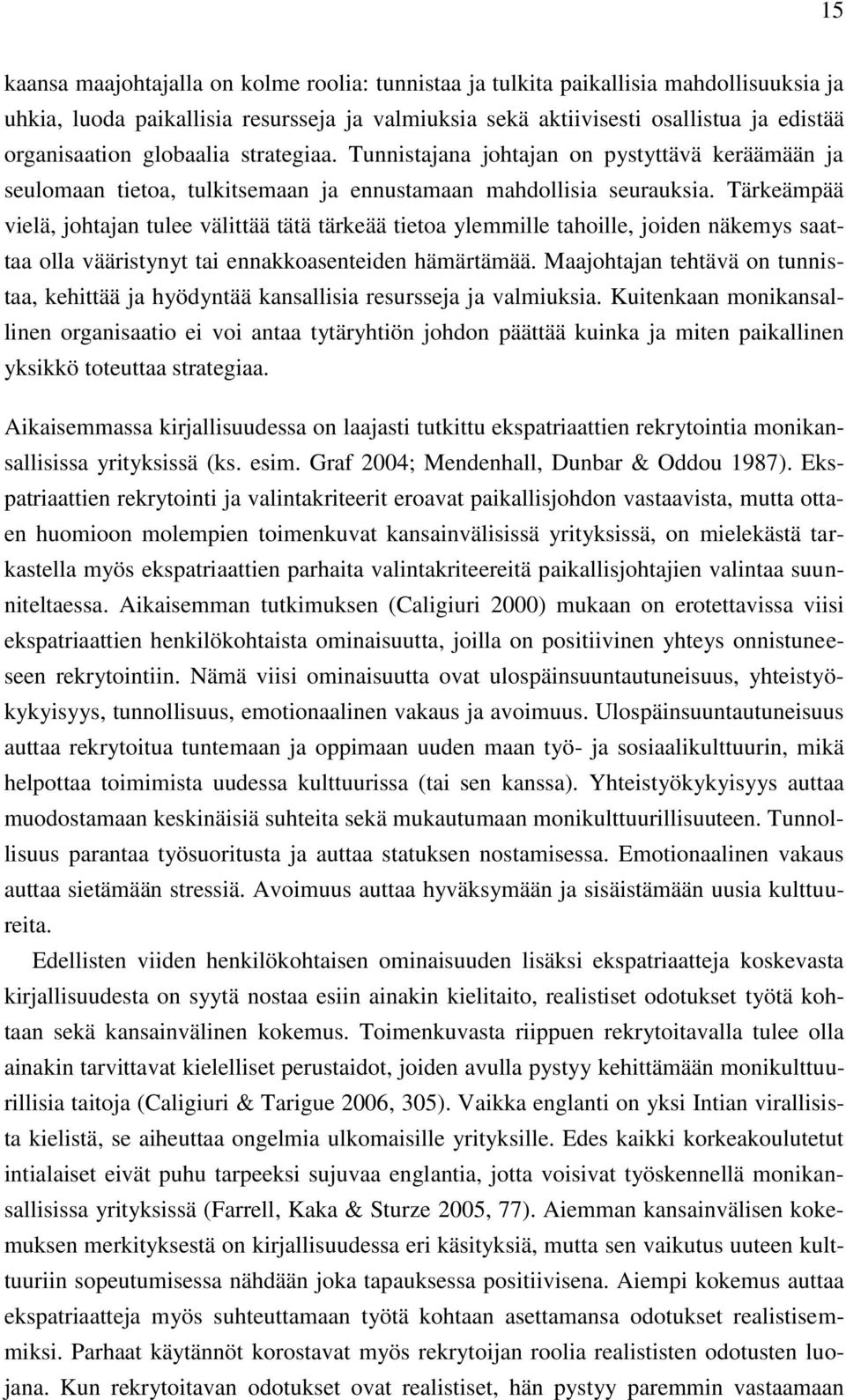 Tärkeämpää vielä, johtajan tulee välittää tätä tärkeää tietoa ylemmille tahoille, joiden näkemys saattaa olla vääristynyt tai ennakkoasenteiden hämärtämää.