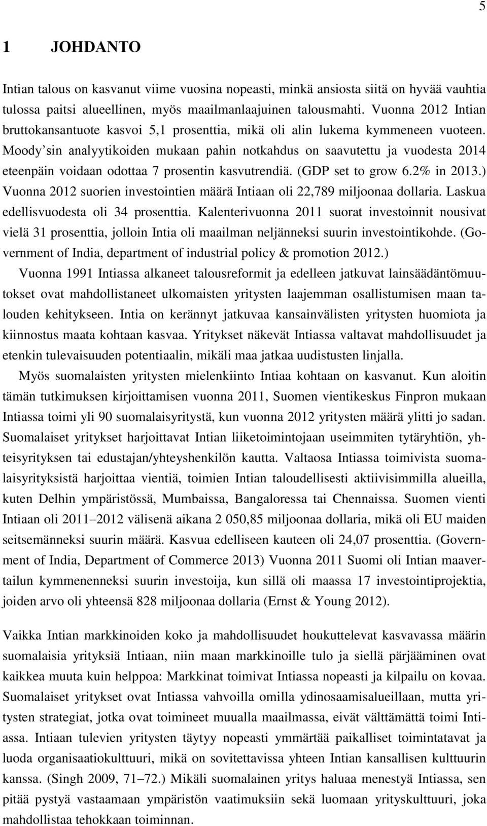 Moody sin analyytikoiden mukaan pahin notkahdus on saavutettu ja vuodesta 2014 eteenpäin voidaan odottaa 7 prosentin kasvutrendiä. (GDP set to grow 6.2% in 2013.