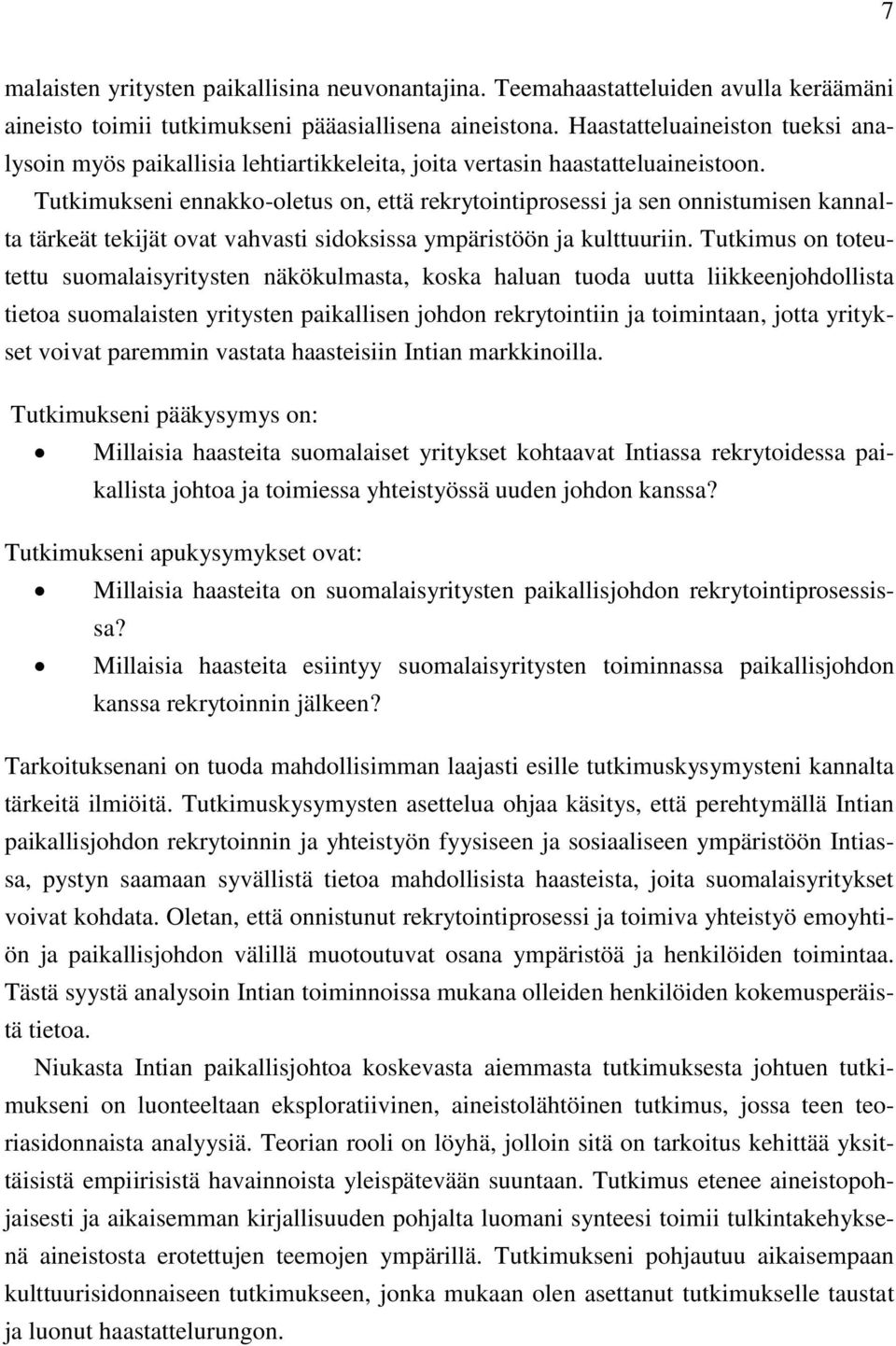 Tutkimukseni ennakko-oletus on, että rekrytointiprosessi ja sen onnistumisen kannalta tärkeät tekijät ovat vahvasti sidoksissa ympäristöön ja kulttuuriin.