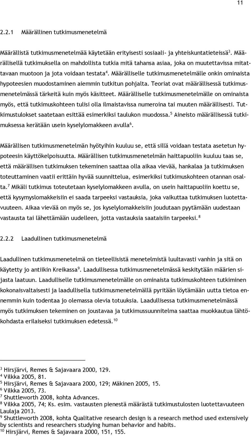 Määrälliselle tutkimusmenetelmälle onkin ominaista hypoteesien muodostaminen aiemmin tutkitun pohjalta. Teoriat ovat määrällisessä tutkimusmenetelmässä tärkeitä kuin myös käsitteet.