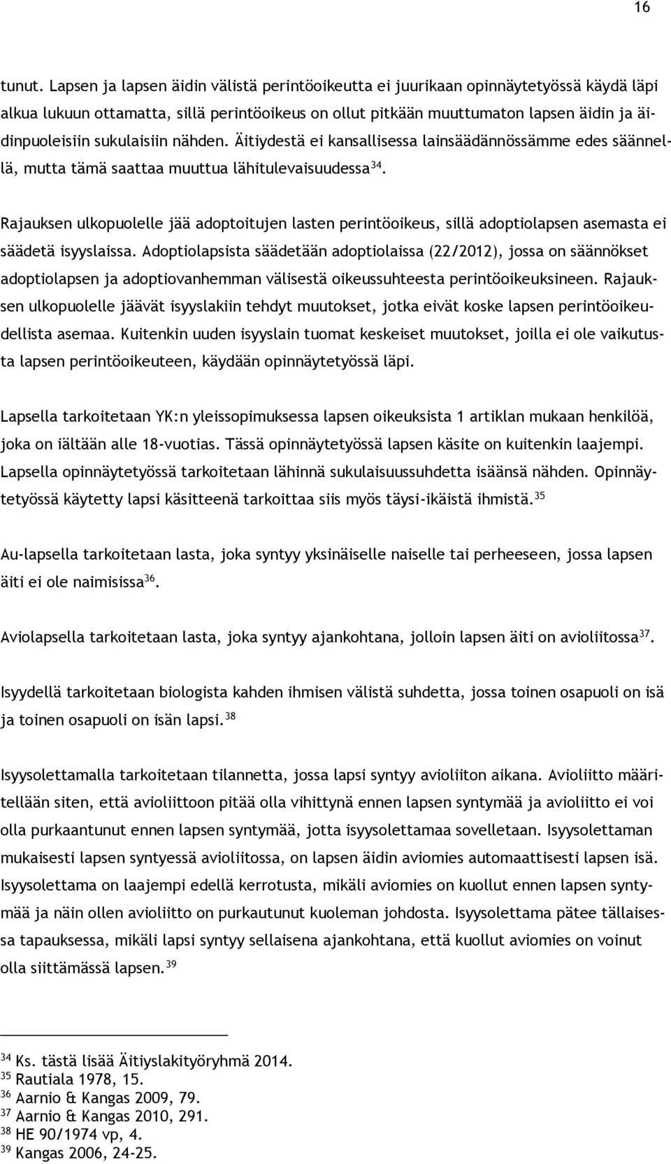 sukulaisiin nähden. Äitiydestä ei kansallisessa lainsäädännössämme edes säännellä, mutta tämä saattaa muuttua lähitulevaisuudessa 34.