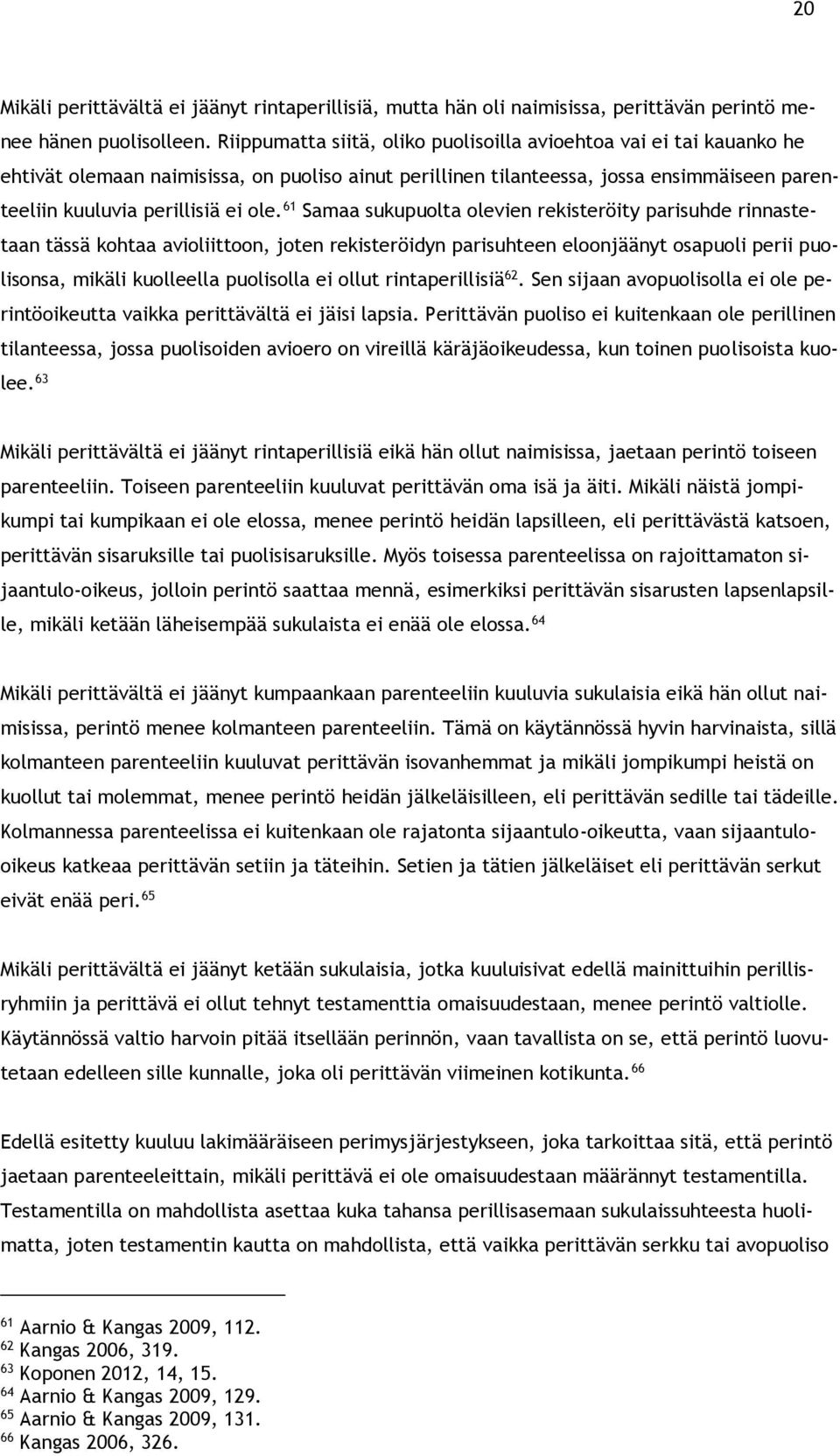61 Samaa sukupuolta olevien rekisteröity parisuhde rinnastetaan tässä kohtaa avioliittoon, joten rekisteröidyn parisuhteen eloonjäänyt osapuoli perii puolisonsa, mikäli kuolleella puolisolla ei ollut