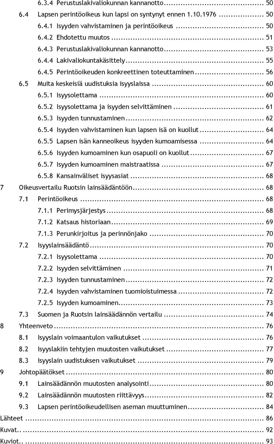 .. 61 6.5.3 Isyyden tunnustaminen... 62 6.5.4 Isyyden vahvistaminen kun lapsen isä on kuollut... 64 6.5.5 Lapsen isän kanneoikeus isyyden kumoamisessa... 64 6.5.6 Isyyden kumoaminen kun osapuoli on kuollut.
