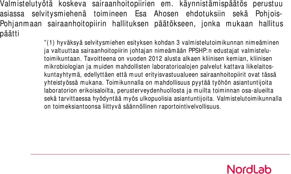 selvitysmiehen esityksen kohdan 3 valmistelutoimikunnan nimeäminen ja valtuuttaa sairaanhoitopiirin johtajan nimeämään PPSHP:n edustajat valmistelutoimikuntaan.