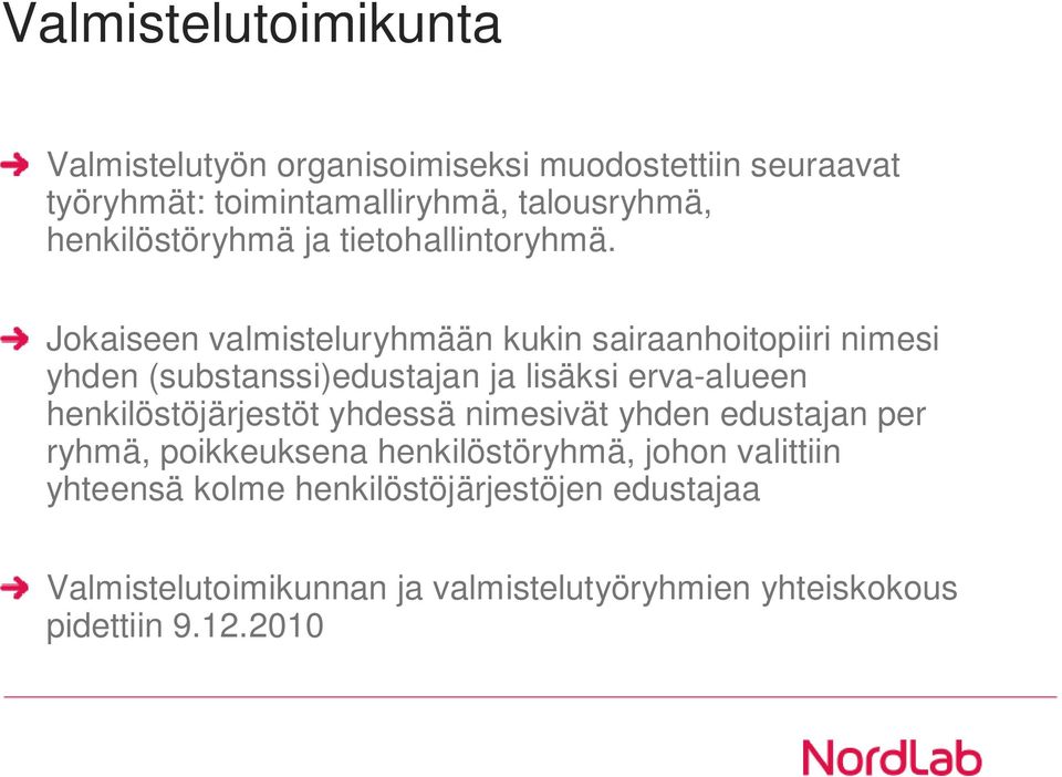 Jokaiseen valmisteluryhmään kukin sairaanhoitopiiri nimesi yhden (substanssi)edustajan ja lisäksi erva-alueen