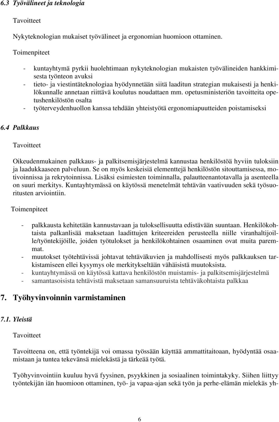 henkilökunnalle annetaan riittävä koulutus noudattaen mm. opetusministeriön tavoitteita opetushenkilöstön osalta - työterveydenhuollon kanssa tehdään yhteistyötä ergonomiapuutteiden poistamiseksi 6.