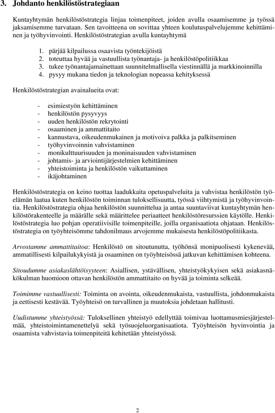 toteuttaa hyvää ja vastuullista työnantaja- ja henkilöstöpolitiikkaa 3. tukee työnantajamainettaan suunnitelmallisella viestinnällä ja markkinoinnilla 4.