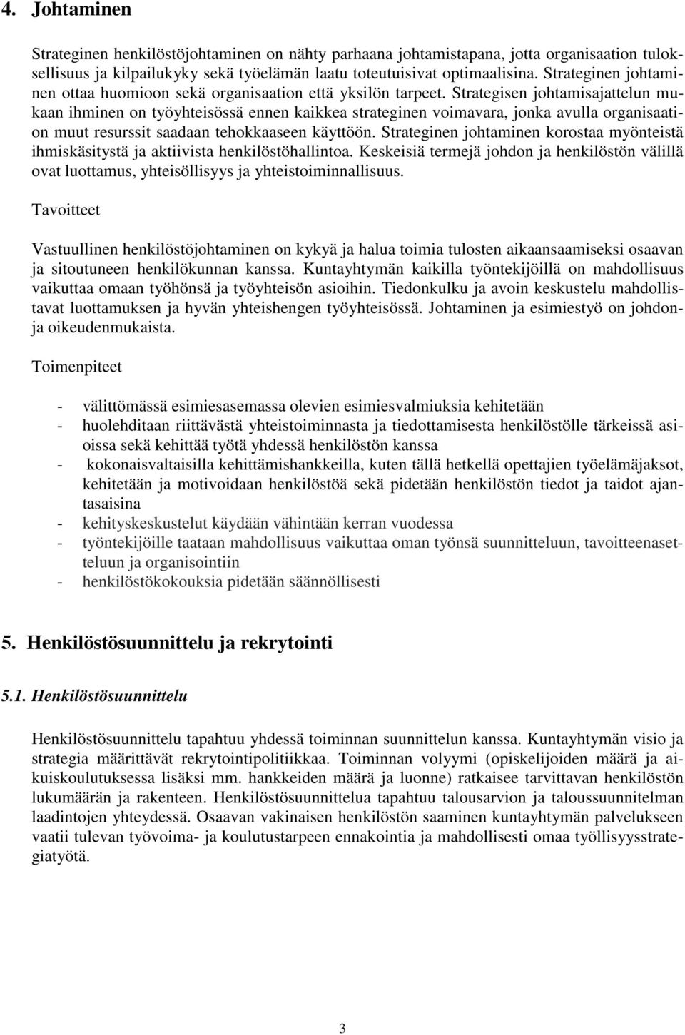 Strategisen johtamisajattelun mukaan ihminen on työyhteisössä ennen kaikkea strateginen voimavara, jonka avulla organisaation muut resurssit saadaan tehokkaaseen käyttöön.