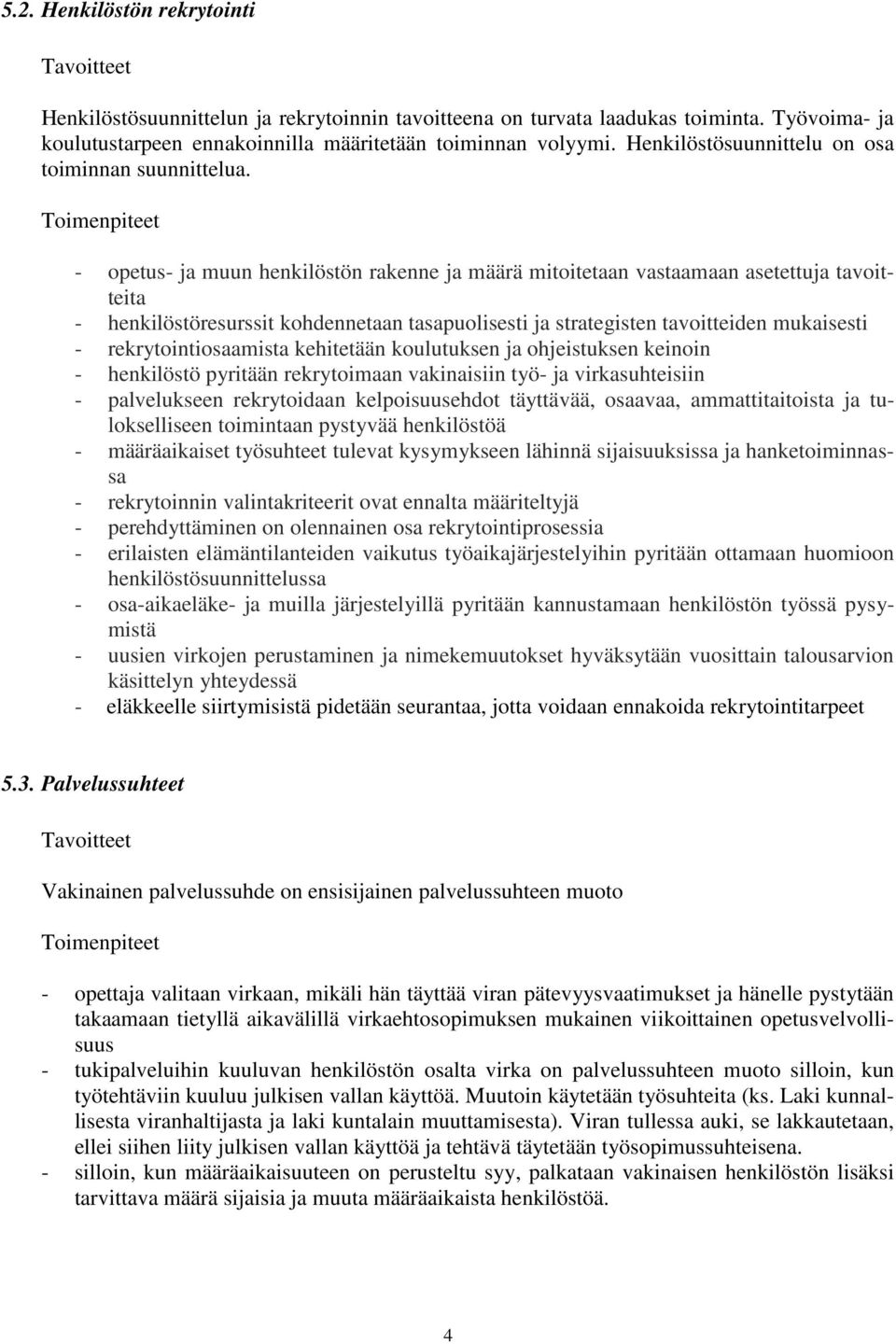 - opetus- ja muun henkilöstön rakenne ja määrä mitoitetaan vastaamaan asetettuja tavoitteita - henkilöstöresurssit kohdennetaan tasapuolisesti ja strategisten tavoitteiden mukaisesti -