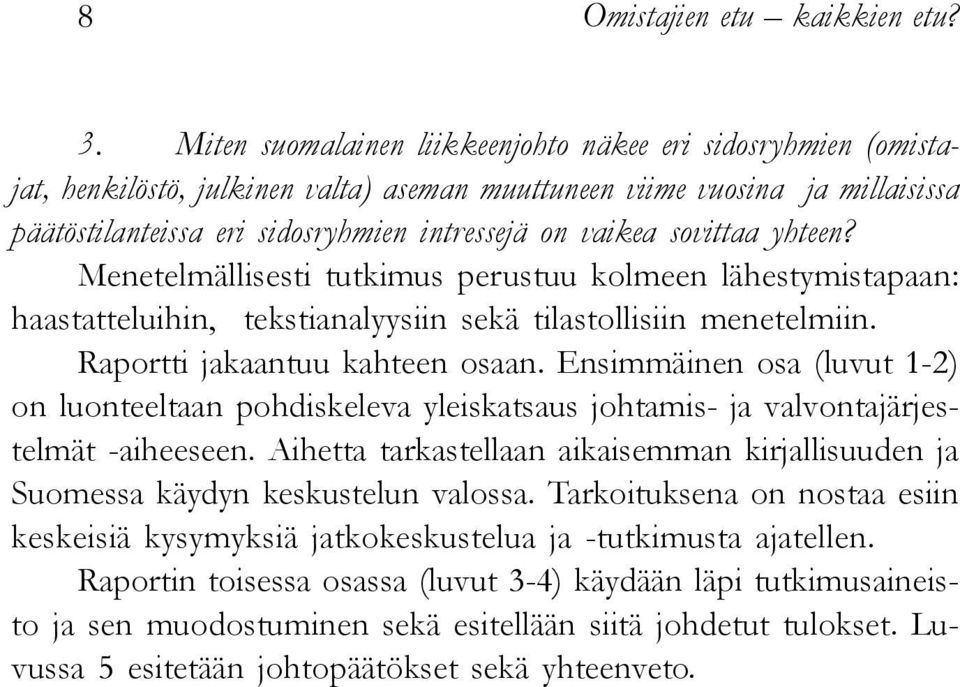 sovittaa yhteen? Menetelmällisesti tutkimus perustuu kolmeen lähestymistapaan: haastatteluihin, tekstianalyysiin sekä tilastollisiin menetelmiin. Raportti jakaantuu kahteen osaan.