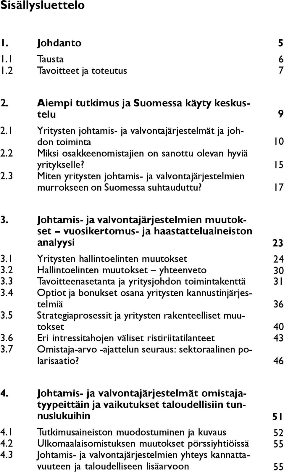 Johtamis- ja valvontajärjestelmien muutokset vuosikertomus- ja haastatteluaineiston analyysi 3.1 Yritysten hallintoelinten muutokset 3.2 Hallintoelinten muutokset yhteenveto 3.