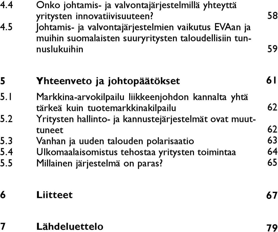 johtopäätökset 5.1 Markkina-arvokilpailu liikkeenjohdon kannalta yhtä tärkeä kuin tuotemarkkinakilpailu 5.