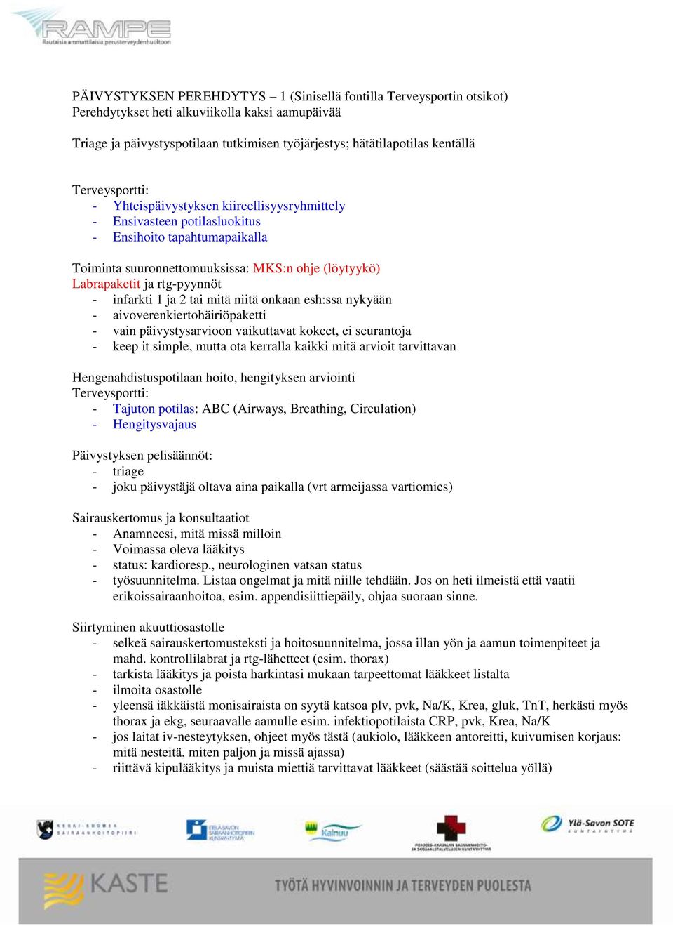 rtg-pyynnöt - infarkti 1 ja 2 tai mitä niitä onkaan esh:ssa nykyään - aivoverenkiertohäiriöpaketti - vain päivystysarvioon vaikuttavat kokeet, ei seurantoja - keep it simple, mutta ota kerralla