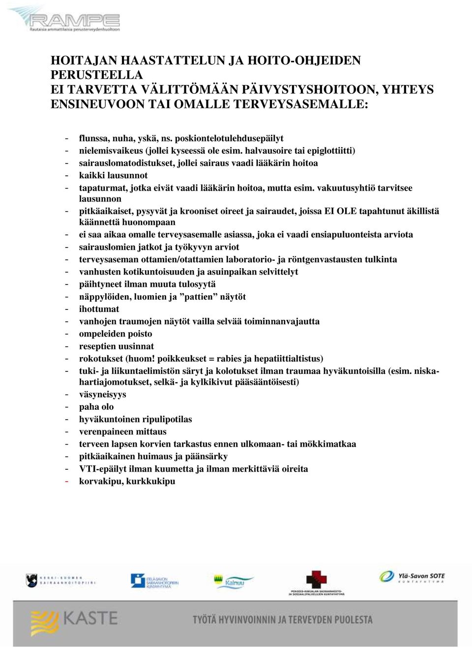 halvausoire tai epiglottiitti) - sairauslomatodistukset, jollei sairaus vaadi lääkärin hoitoa - kaikki lausunnot - tapaturmat, jotka eivät vaadi lääkärin hoitoa, mutta esim.