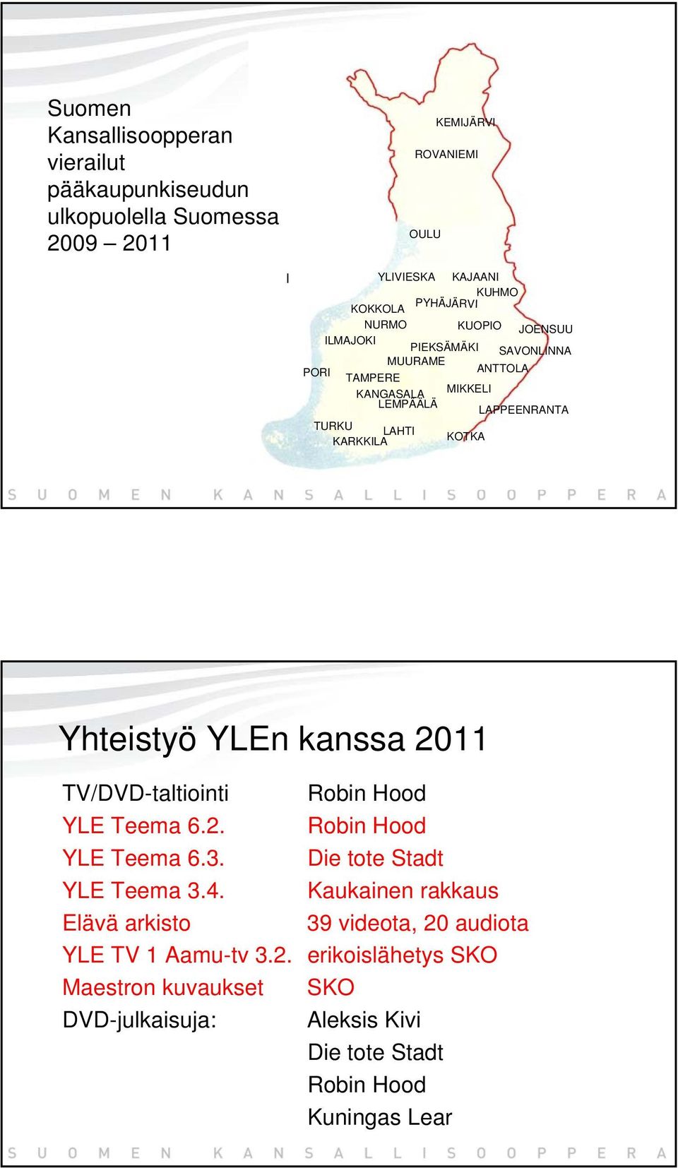 Yhteistyö YLEn kanssa 2011 TV/DVD-taltiointi Robin Hood YLE Teema 6.2. Robin Hood YLE Teema 6.3. Die tote Stadt YLE Teema 3.4.