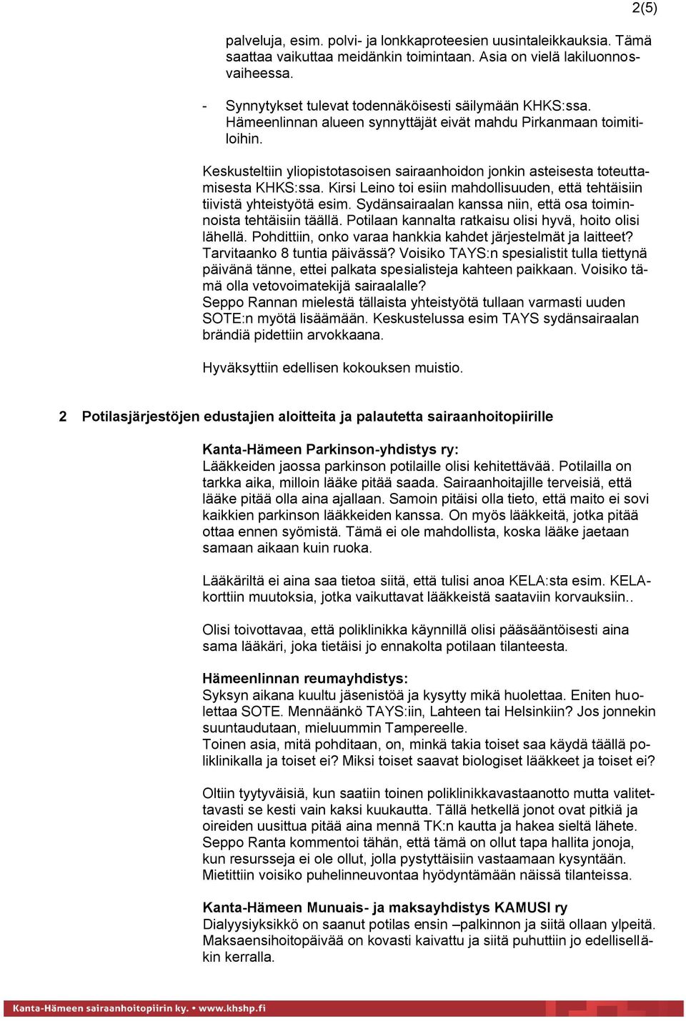 Keskusteltiin yliopistotasoisen sairaanhoidon jonkin asteisesta toteuttamisesta KHKS:ssa. Kirsi Leino toi esiin mahdollisuuden, että tehtäisiin tiivistä yhteistyötä esim.