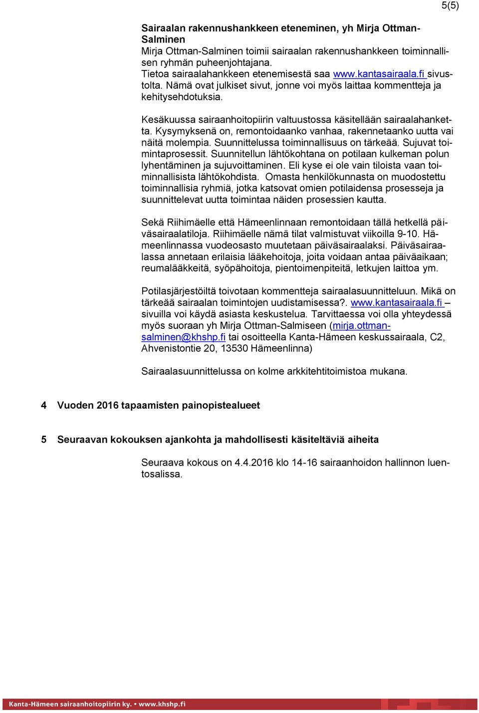 Kesäkuussa sairaanhoitopiirin valtuustossa käsitellään sairaalahanketta. Kysymyksenä on, remontoidaanko vanhaa, rakennetaanko uutta vai näitä molempia. Suunnittelussa toiminnallisuus on tärkeää.