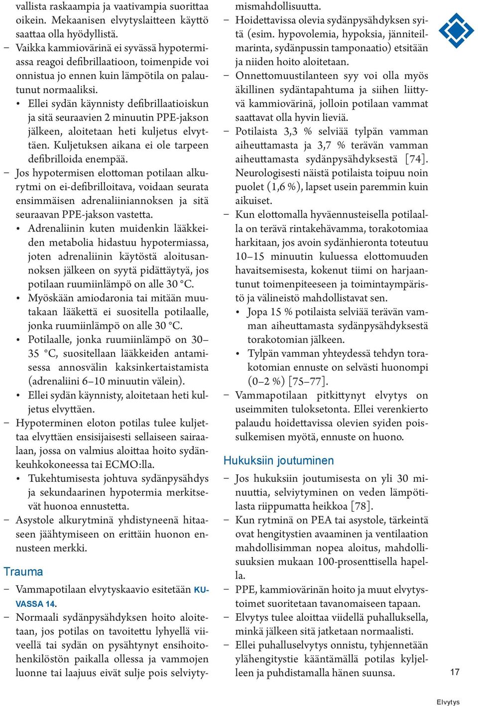 Ellei sydän käynnisty defibrillaatioiskun ja sitä seuraavien 2 minuutin PPE-jakson jälkeen, aloitetaan heti kuljetus elvyttäen. Kuljetuksen aikana ei ole tarpeen defibrilloida enempää.