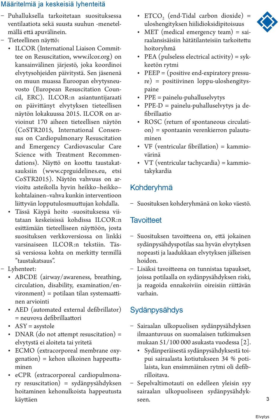 Sen jäsenenä on muun muassa Euroopan elvytysneuvosto (European Resuscitation Council, ERC). ILCOR:n asiantuntijaraati on päivittänyt elvytyksen tieteellisen näytön lokakuussa 2015.