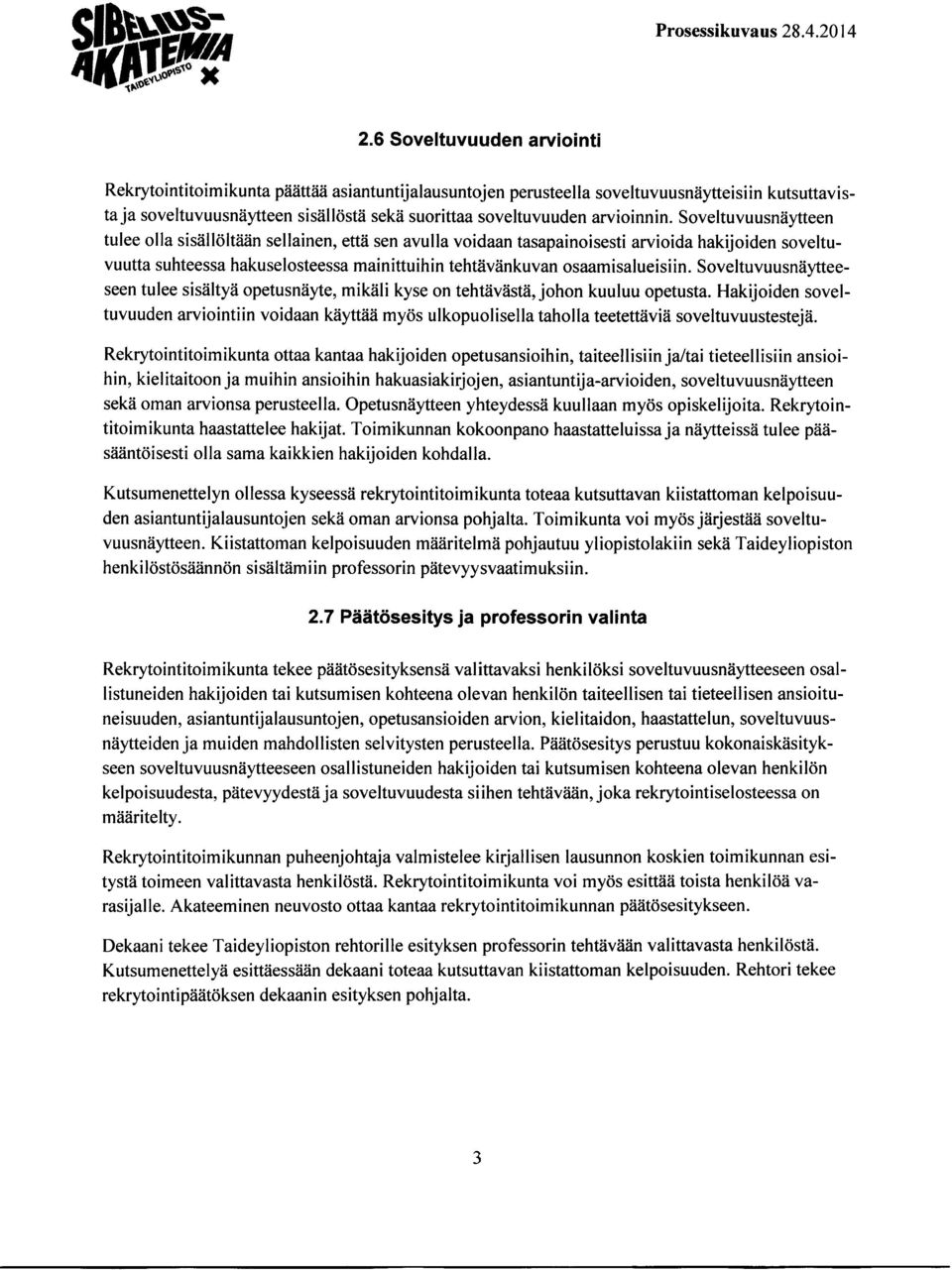 Soveltuvuusnäytteen tulee olla sisällöltään sellainen, että sen avulla voidaan tasapainoisesti arvioida hakijoiden soveltuvuutta suhteessa hakuselosteessa mainittuihin tehtävänkuvan osaamisalueisiin.