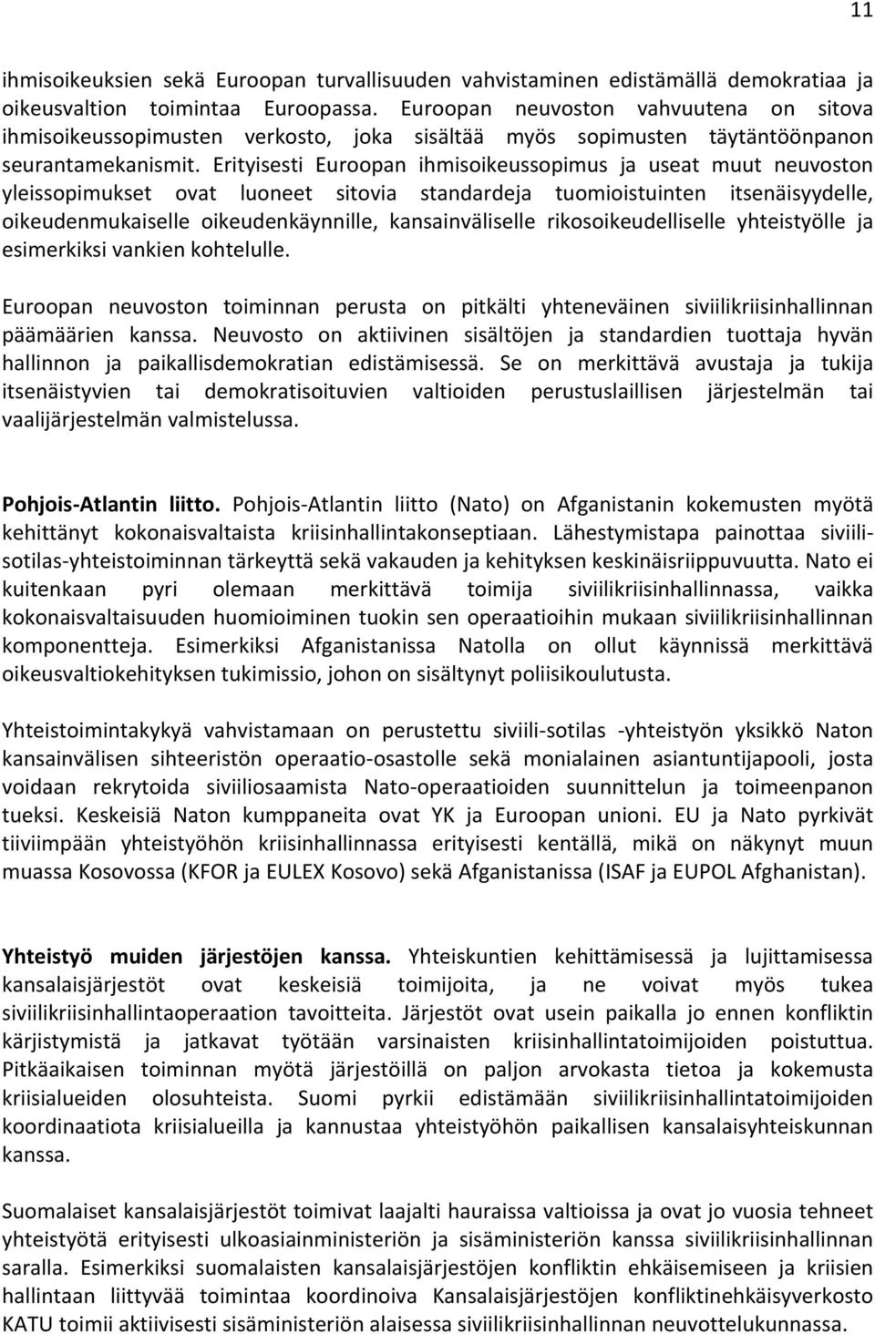 Erityisesti Euroopan ihmisoikeussopimus ja useat muut neuvoston yleissopimukset ovat luoneet sitovia standardeja tuomioistuinten itsenäisyydelle, oikeudenmukaiselle oikeudenkäynnille,