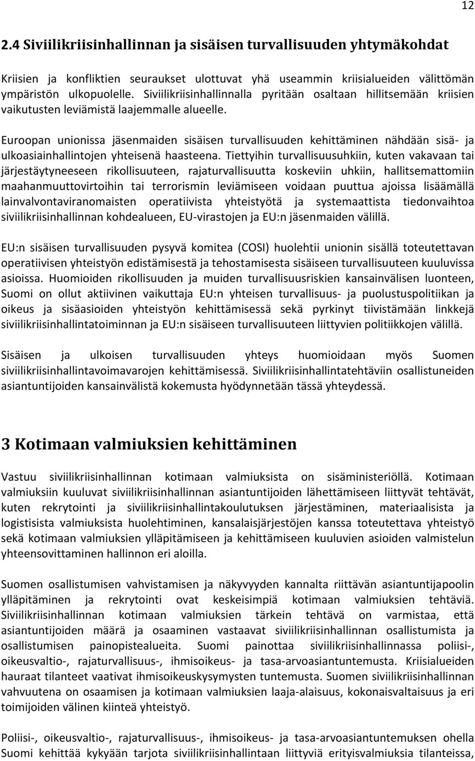 Euroopan unionissa jäsenmaiden sisäisen turvallisuuden kehittäminen nähdään sisä- ja ulkoasiainhallintojen yhteisenä haasteena.