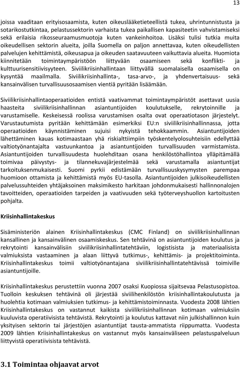 Lisäksi tulisi tutkia muita oikeudellisen sektorin alueita, joilla Suomella on paljon annettavaa, kuten oikeudellisten palvelujen kehittämistä, oikeusapua ja oikeuden saatavuuteen vaikuttavia alueita.