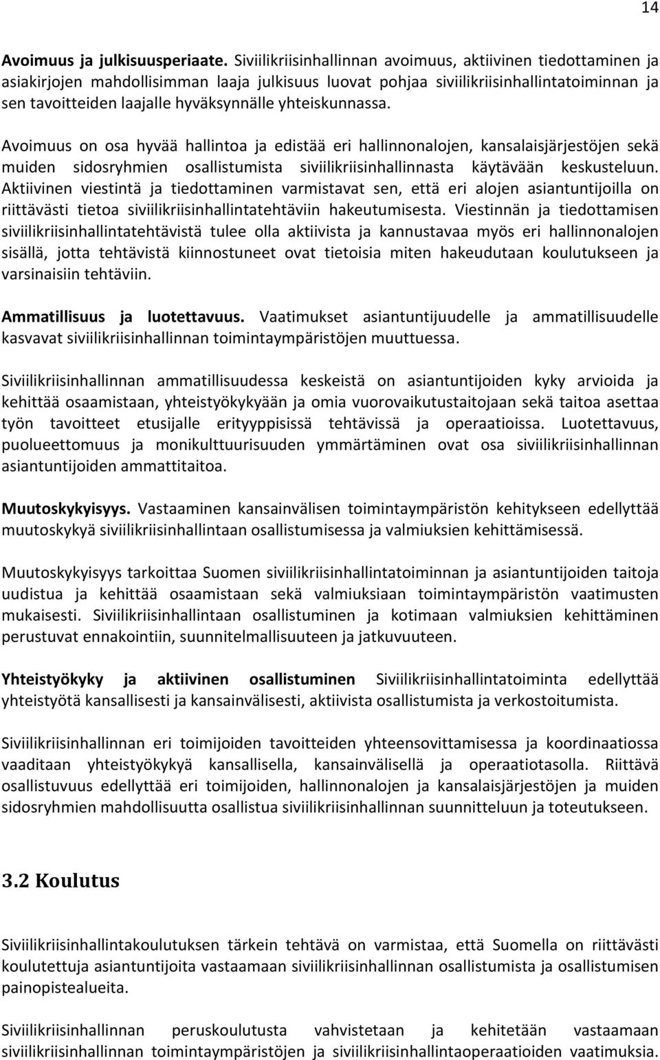 yhteiskunnassa. Avoimuus on osa hyvää hallintoa ja edistää eri hallinnonalojen, kansalaisjärjestöjen sekä muiden sidosryhmien osallistumista siviilikriisinhallinnasta käytävään keskusteluun.