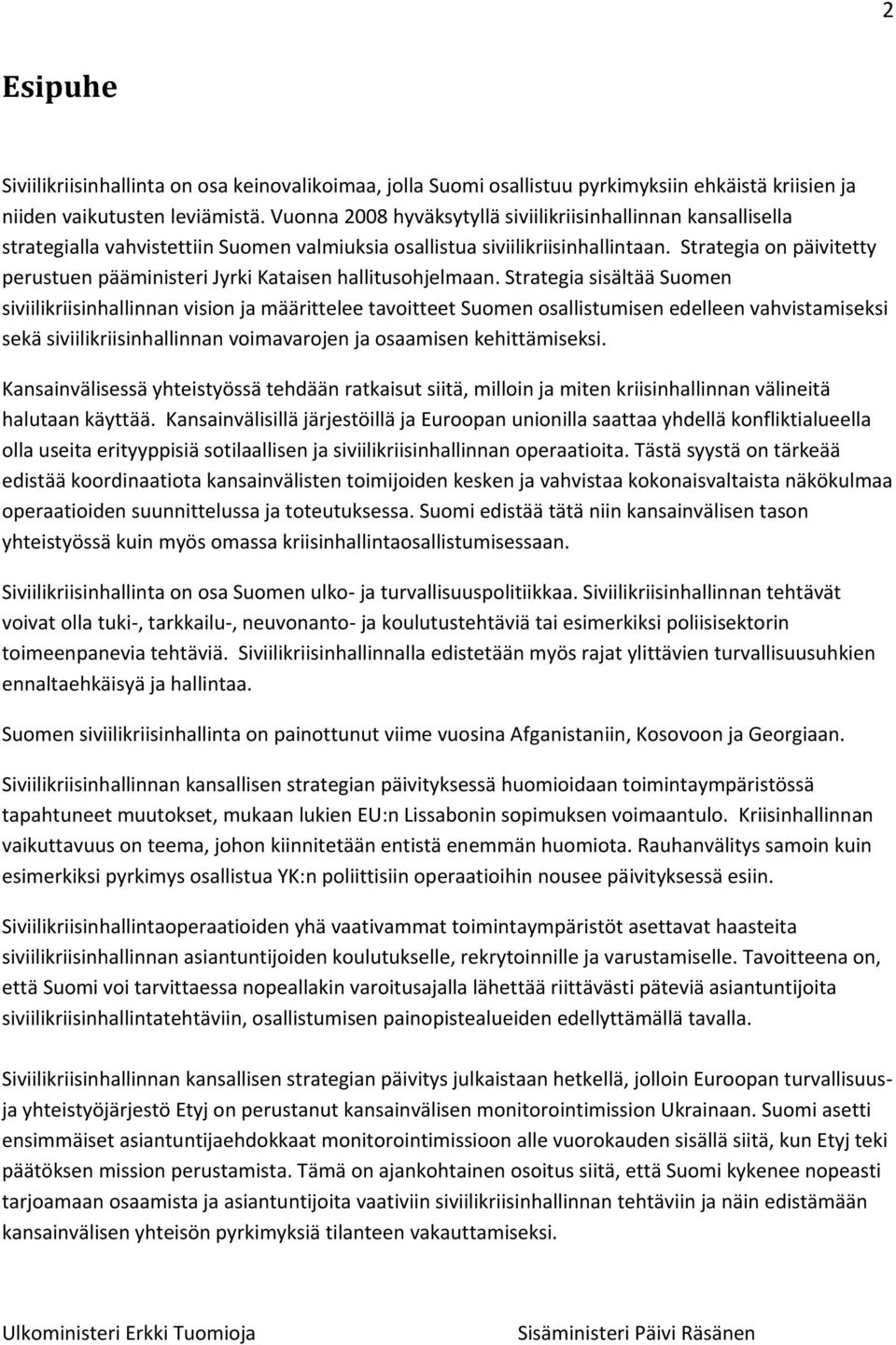 Strategia on päivitetty perustuen pääministeri Jyrki Kataisen hallitusohjelmaan.