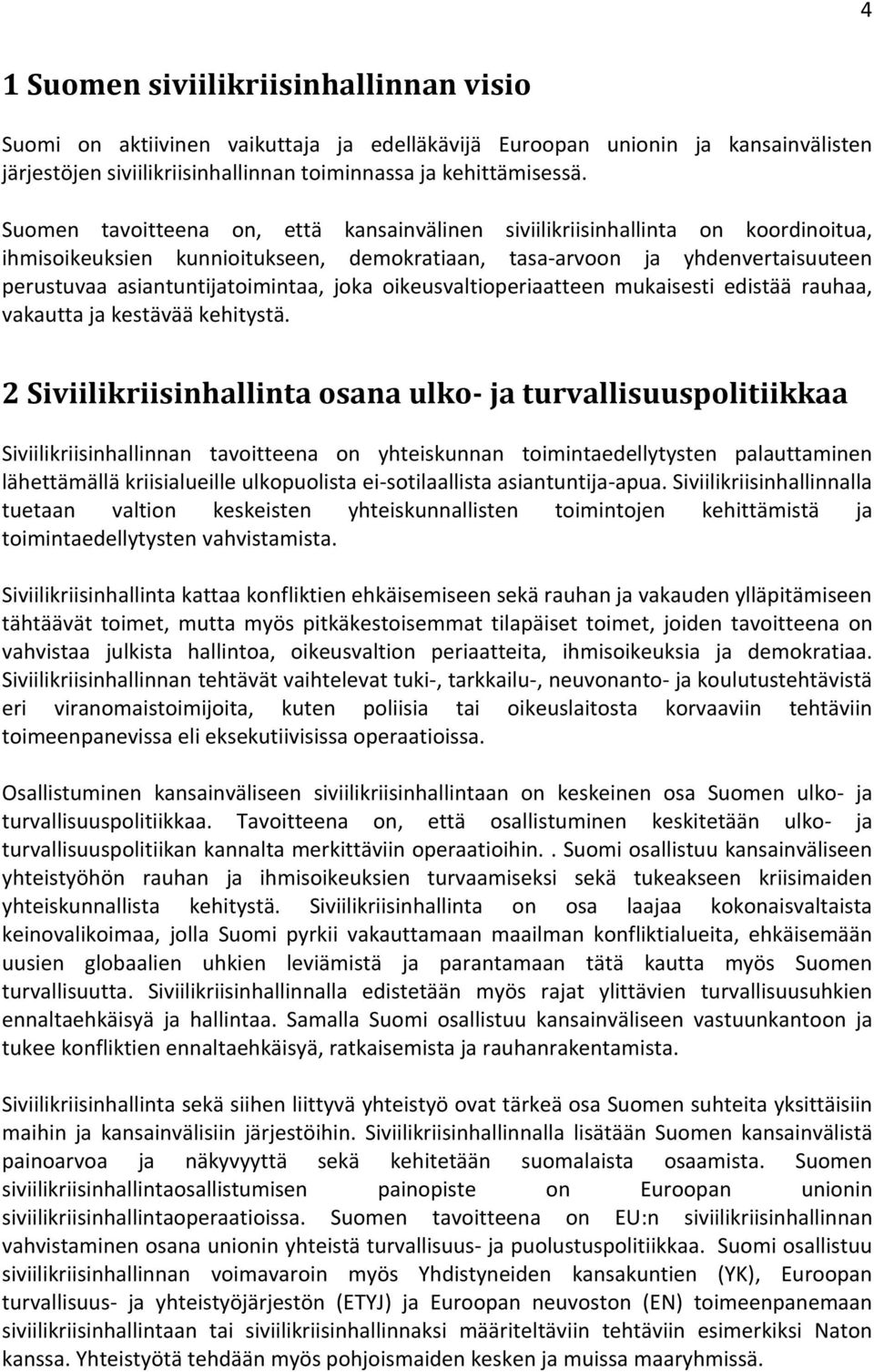 joka oikeusvaltioperiaatteen mukaisesti edistää rauhaa, vakautta ja kestävää kehitystä.