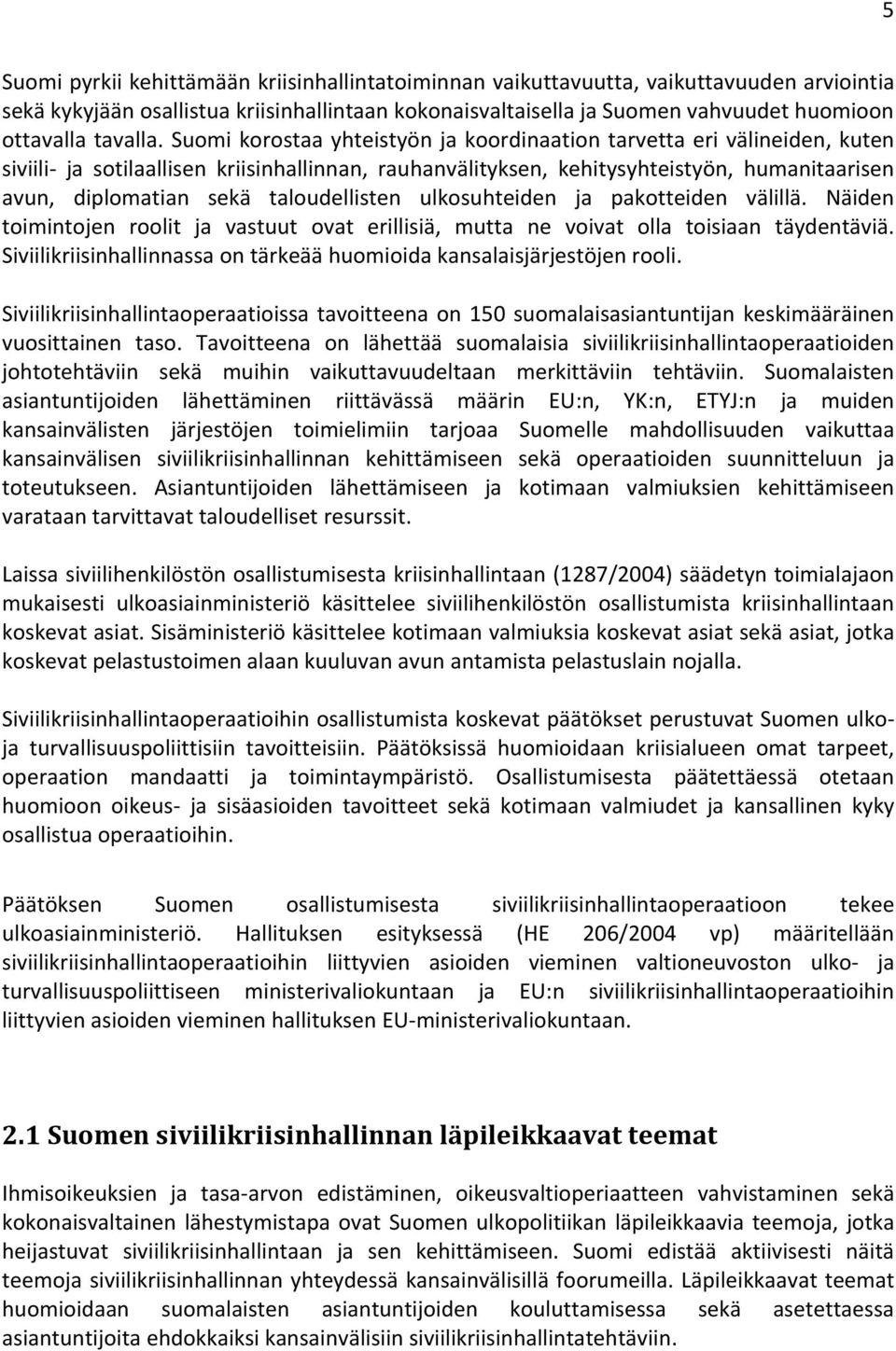 Suomi korostaa yhteistyön ja koordinaation tarvetta eri välineiden, kuten siviili- ja sotilaallisen kriisinhallinnan, rauhanvälityksen, kehitysyhteistyön, humanitaarisen avun, diplomatian sekä