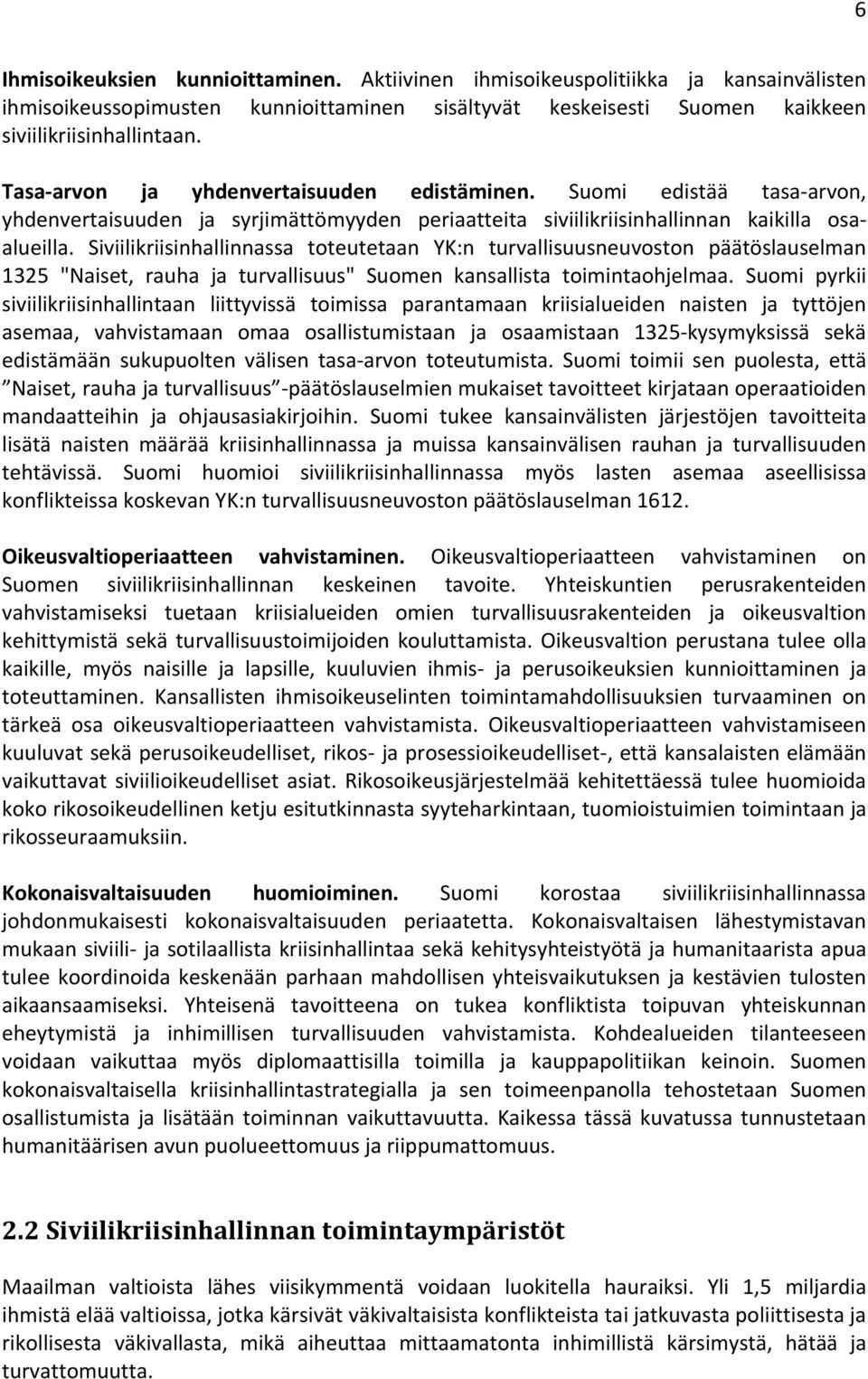 Siviilikriisinhallinnassa toteutetaan YK:n turvallisuusneuvoston päätöslauselman 1325 "Naiset, rauha ja turvallisuus" Suomen kansallista toimintaohjelmaa.